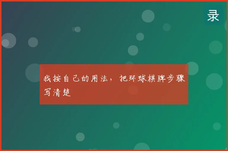 我按自己的用法，把环球棋牌步骤写清楚