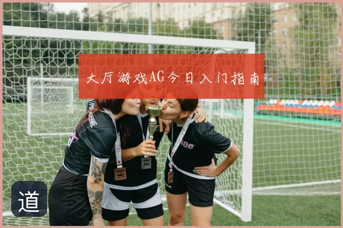大厅游戏AG今日入门指南