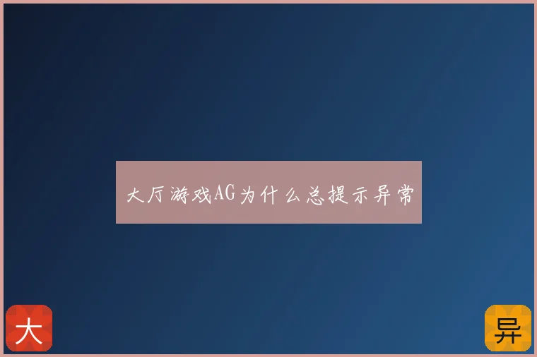 大厅游戏AG为什么总提示异常